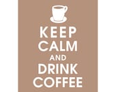 Keep Calm and DRINK COFFEE - 11x14 Poster (Featured in Latte Brown) Buy 3 and get 1 FREE