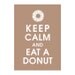 Keep Calm and Eat a DONUT, 5X7 Print - (Featured in Latte Brown) Buy 3 get One FREE keep calm art keep calm poster