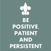 Be Positive, Patient and Persistent 8x10 Wall Art