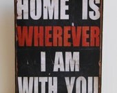 Home is wherever I am with you.  Print mounted on Tin 12" x 16"