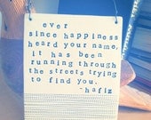 plaque ever since happiness hard your name hafiz quote.  MADE TO ORDER