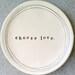 5" dish choose love.  MADE TO ORDER