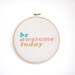 be awesome today - cross stitch embroidery wall hanging gift fiber art home decor - aqua / pink / gold