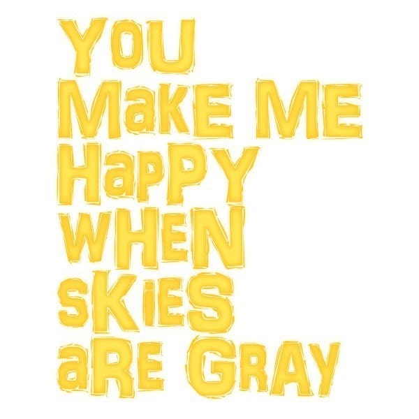 Art Poster Print - You Make Me Happy When Skies Are Gray - 11x14