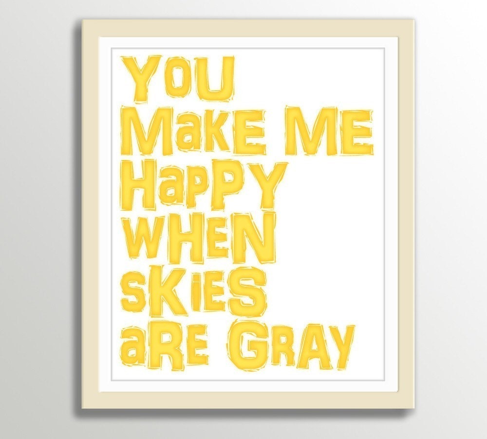 Art Poster Print - You Make Me Happy When Skies Are Gray - 11x14