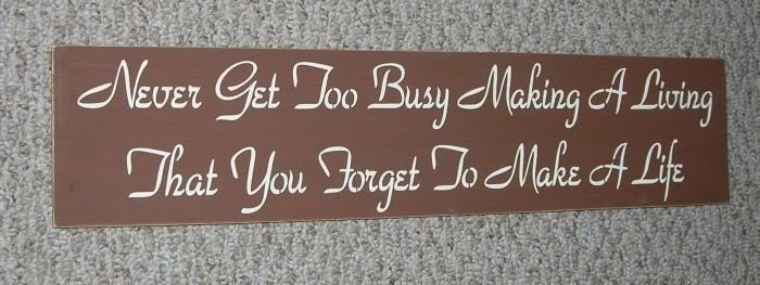 Never Get To Busy Making A Living That You Forget To Make A Life Primitive Wood Sign