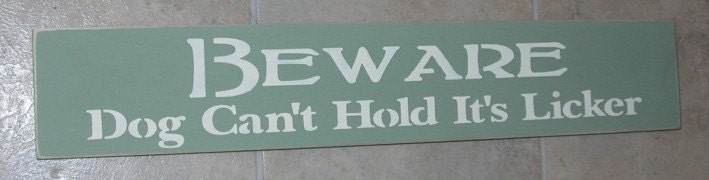 BEWARE Dog Can't Hold It's Licker Funny Primitive Wooden Sign