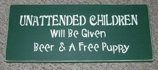 UNATTENDED CHILDREN Will Be Given BEER and A Free Puppy  Funny Wooden Sign You Pick Colors