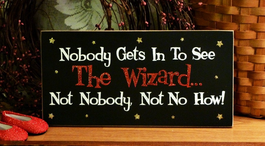 Nobody Gets In To See The Wizard..  Not Nobody Not No How Funny Painted Wood Sign