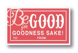 Be GOOD for goodness sake