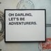 oh darling, let's be adventurers screenprinted poster - black
