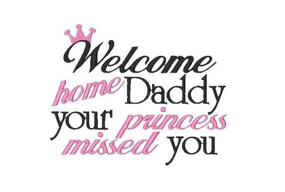 Welcome Home Daddy your Princess missed you