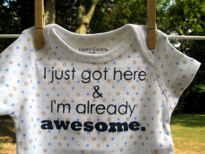 I just got here & I'm already awesome.  --- blue patterned onesie, size 0-3 months.