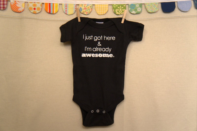I just got here & I'm already awesome  --- black onesie size 0-3 months.