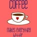 coffee makes everything better. print. digital. coffee. typography. fonts. heart. coffee cup. 8x10