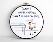 Today I Will Be Happier Than A Corgi On Stilts Embroidered Quote - 6 inch Embroidery Hoop Art For Corgi Lovers MADE TO ORDER
