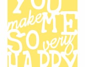 Typography Print - You Make Me So Very Happy - music inspired in sunshine yellow