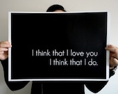 Poster Typography Print - I Think that I Love You 14 x 11 inches Black and White