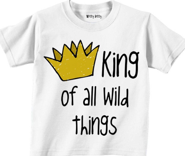 Where the Wild Things Are - KING of All WILD THINGS - In Any Size Infant or Toddler Tshirt or Onesie