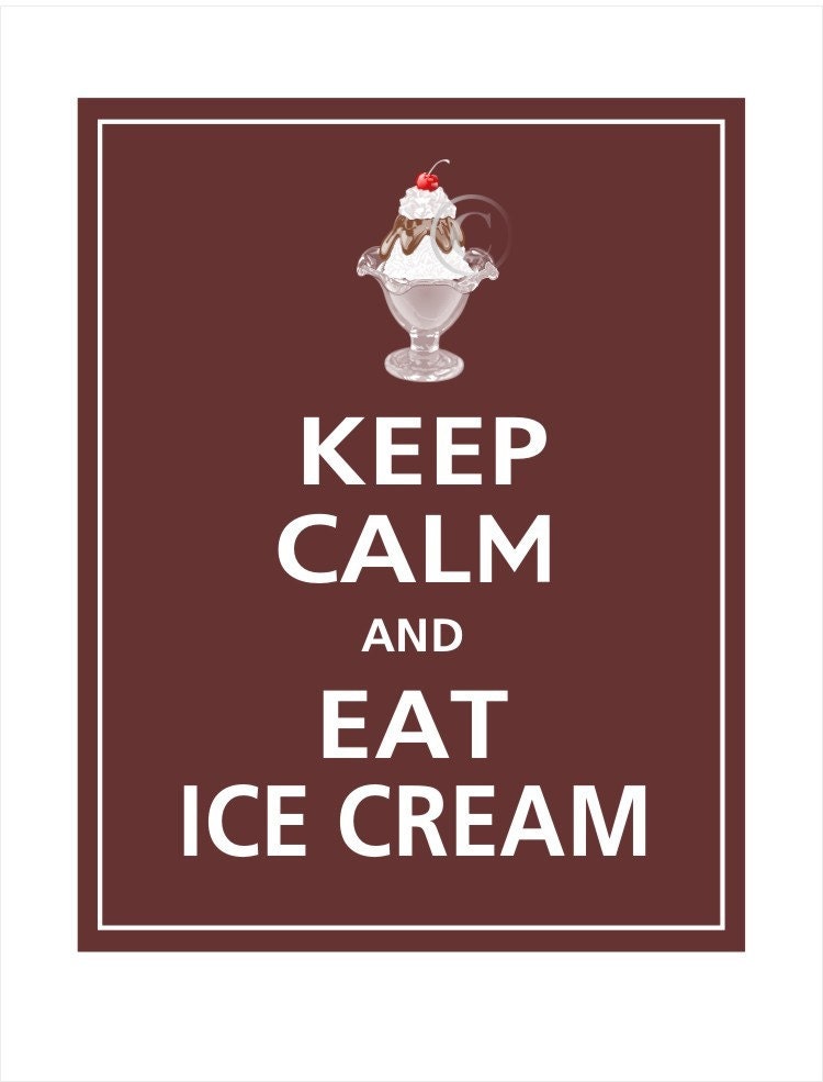 Keep Calm and EAT ICE CREAM Print 11x14 (Espresso featured -- 56 colors to choose from)
