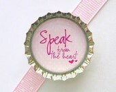 Speak From The Heart Pink Bottle Cap Magnet - love quote, motivational quote, inspirational quote, inspirational saying, inspirational words