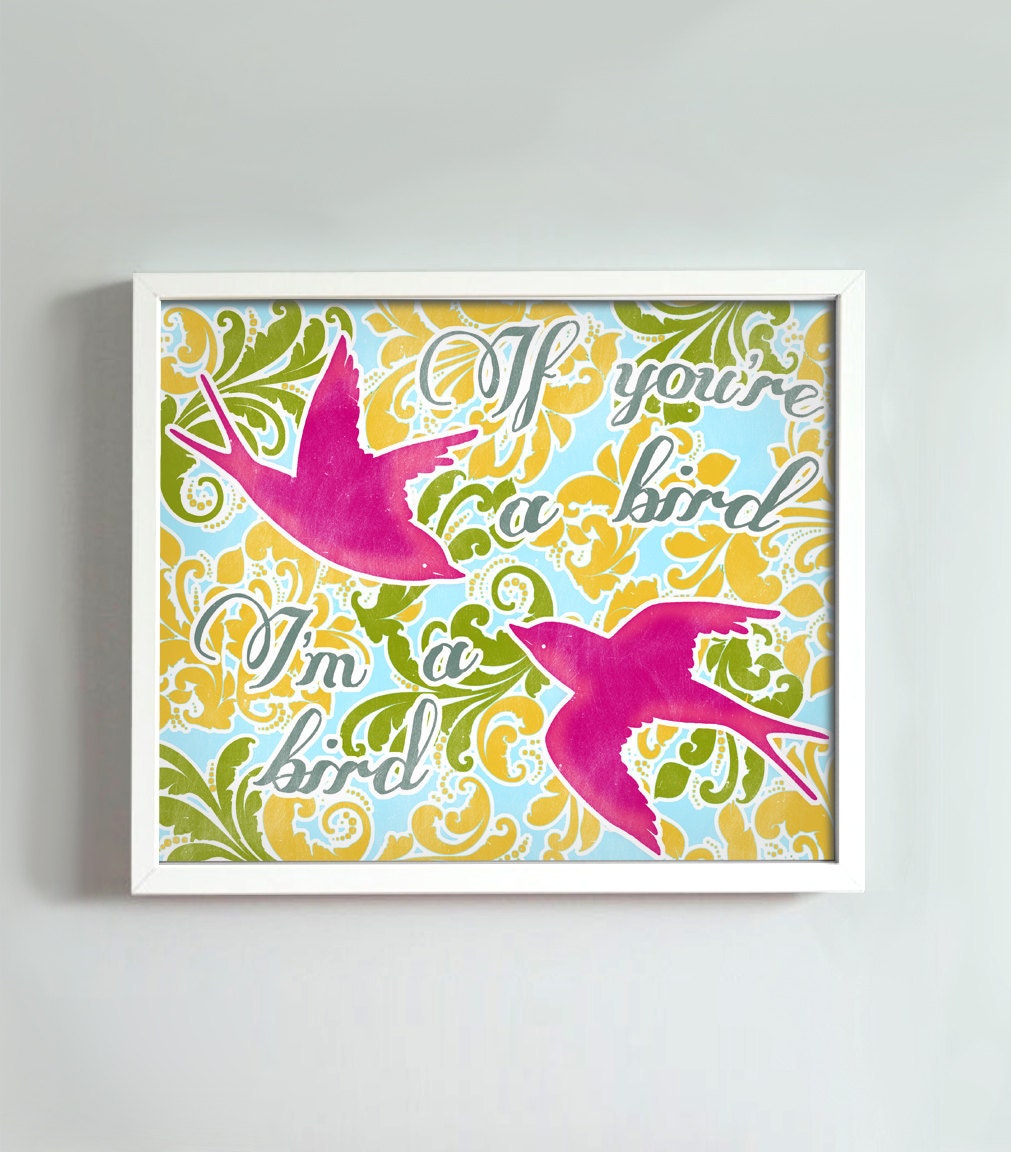 8x10 If You're a Bird, I'm a Bird print