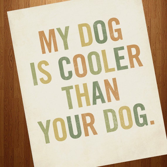 My Dog is Cooler Than Your Dog 8x10 Typography Art Print