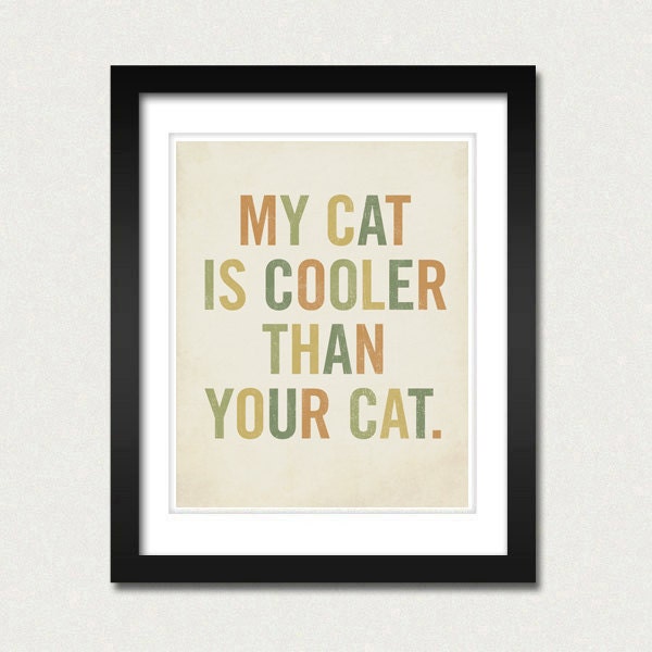 My Cat is Cooler Than Your Cat 8x10 Typography Art Print