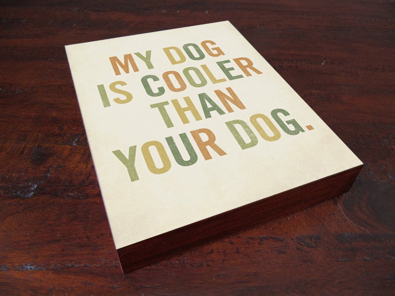 My Dog is Cooler Than Your Dog 8x10 Typography Wood Block Art Print