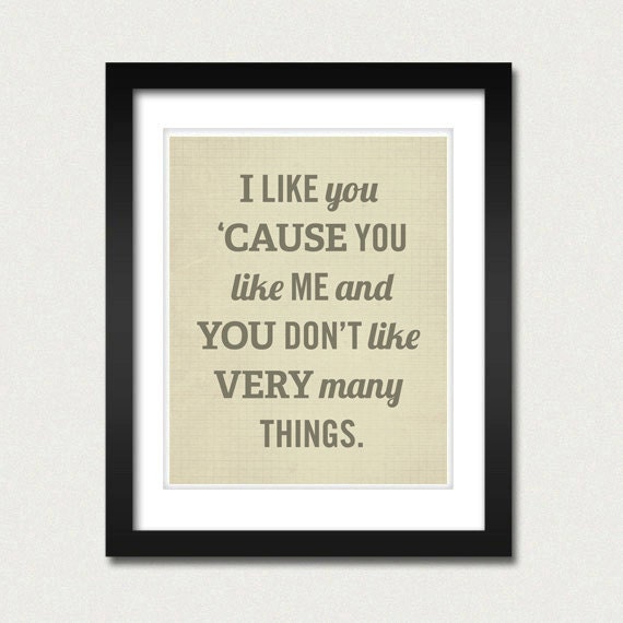I Like You Cause You Like Me 8x10 Art Print - Typography Quote