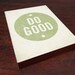 Do Good 8x10 Wood Block Art Print - Typography Quote Motivational inspirational