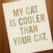 My Cat is Cooler Than Your Cat 8x10 Typography Art Print