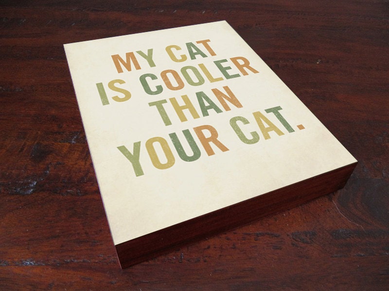 My Cat is Cooler Than Your Cat 8x10 Typography Wood Block Art Print