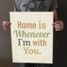 Home is Whenever I'm With You 16x20 Art Print Typography inspirational