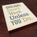 Dreams Don't Work Unless You Do - Wood Block Art Print
