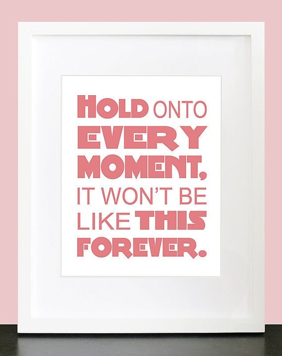 Hold Onto Every Moment It Won't Be Like This Forever Wall Art - 8x10 Baby Children Nursery Wall Print Poster