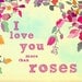 I love you more than roses-can be altered by adding a name