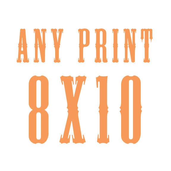 ANY PRINT in the shop - 8x10