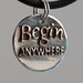 Begin anywhere... (093)  Inspirational quote Silver pendant