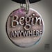 Begin anywhere... (093) Inspirational quote Silver pendant