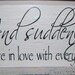 Wedding Sign,  Reception Decorations - "And Suddenly, You're in Love With Everything" - 10x18  Romantic Cottage Shabby Chic vintage stye
