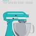 Kitchen Aid Baby, You Spin Me Right Round Poster Print A4 / 8x10 - Teal