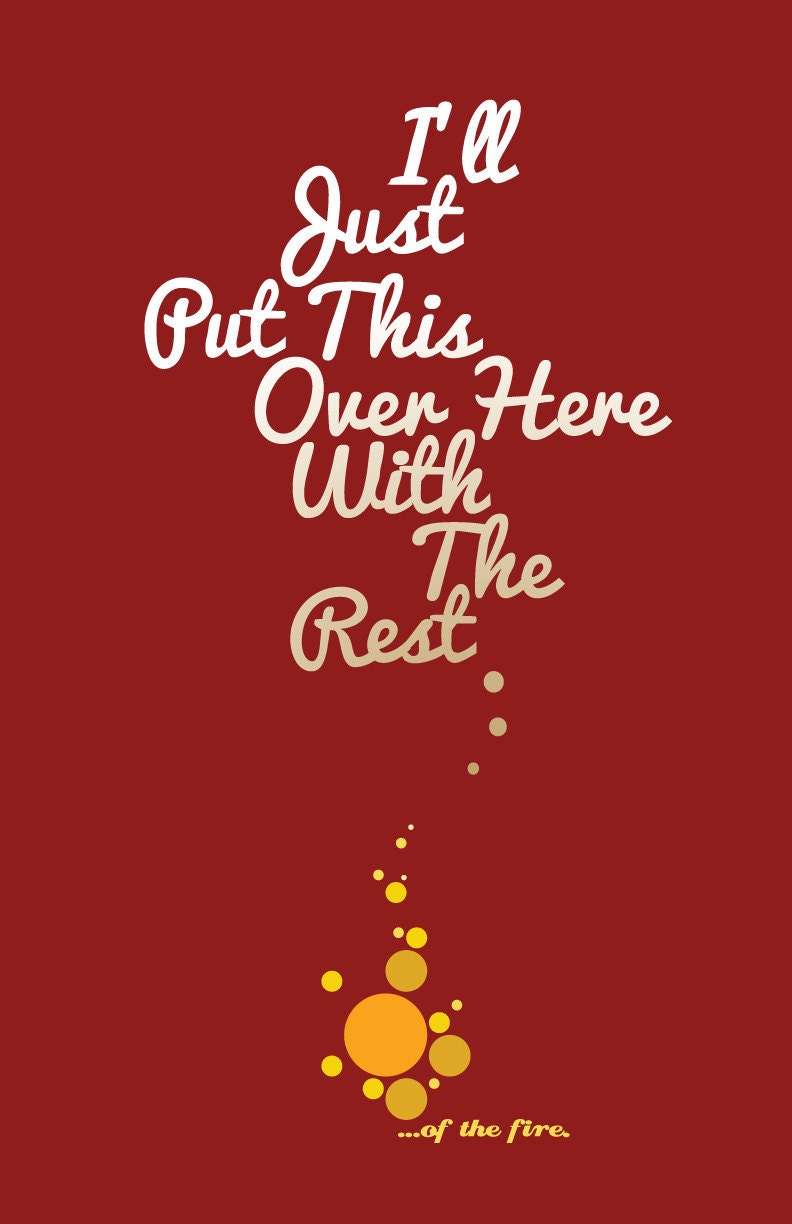 The IT CrowdQuote Poster: "...Over with Rest...of the Fire." - 11x17 Fine Art Print
