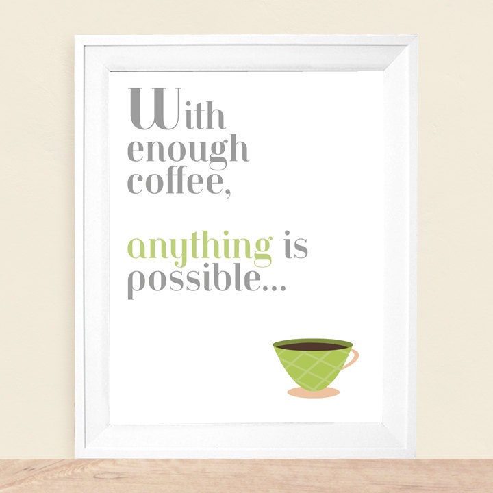 With Enough Coffee Anything Is Possible    Art Print  8 x 10