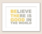 BElieve THEre is GOOD in the World - Customizable 8x10 Print in Many Colors