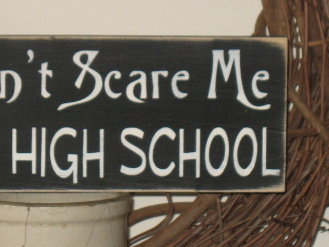 You Cant Scare Me I Teach High School -WOOD SIGN-  Teacher Home Decor Gift