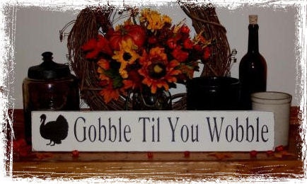 Thanksgiving -Gobble Til You Wobble- Fall Rustic Primitive Wood Sign Holiday Decor Gift