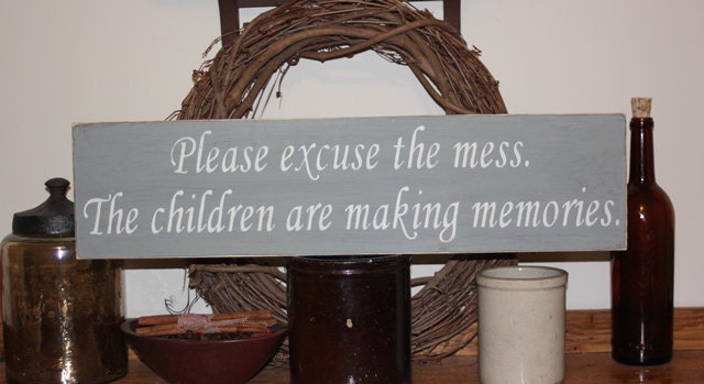 Please Excuse the Mess The Children are Making Memories -WOOD SIGN- Home Decor Mothers Day Parent Gift