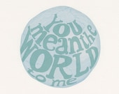 Print - You Mean the World to me - quote, saying, message, wish.