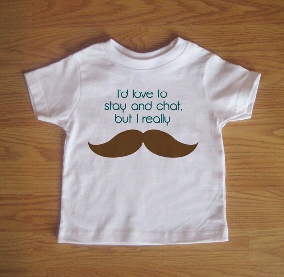 Mustache Funny Kids Tshirt - I'd Love to Stay and Chat But I Really Mustache